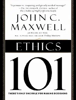 ETHICS 101: WHAT EVERY LEADER NEEDS TO WIN - JOHN MAXWELL